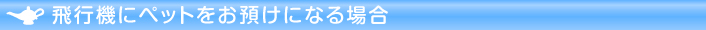 飛行機にペットをお預けになる場合