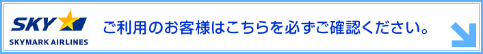 スカイマークをご利用のお客様はこちらを必ずご確認ください。